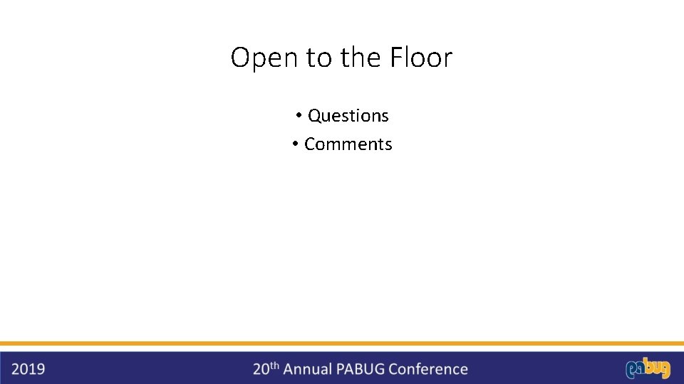 Open to the Floor • Questions • Comments 