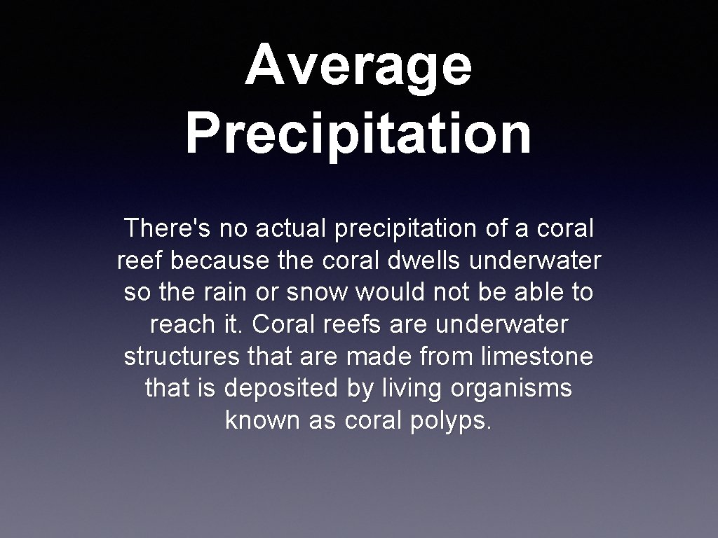 Average Precipitation There's no actual precipitation of a coral reef because the coral dwells