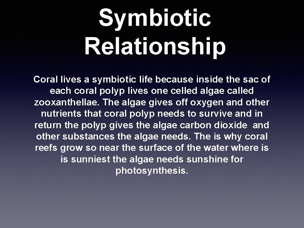 Symbiotic Relationship Coral lives a symbiotic life because inside the sac of each coral