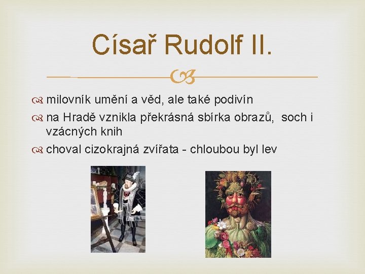 Císař Rudolf II. milovník umění a věd, ale také podivín na Hradě vznikla překrásná