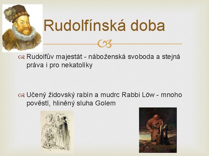 Rudolfínská doba Rudolfův majestát - náboženská svoboda a stejná práva i pro nekatolíky Učený