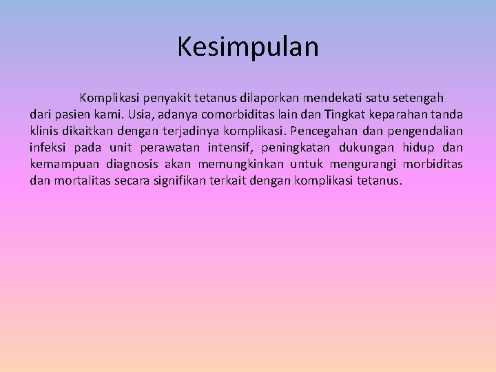 Kesimpulan Komplikasi penyakit tetanus dilaporkan mendekati satu setengah dari pasien kami. Usia, adanya comorbiditas