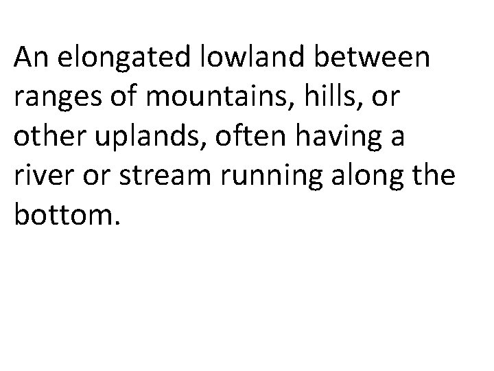 An elongated lowland between ranges of mountains, hills, or other uplands, often having a