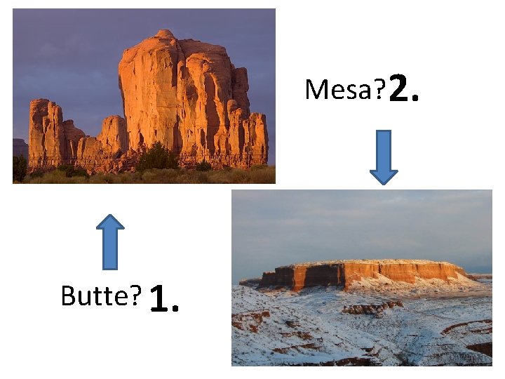 Mesa? 2. Butte? 1. 
