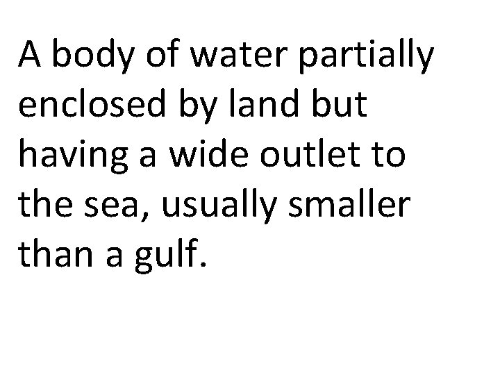 A body of water partially enclosed by land but having a wide outlet to