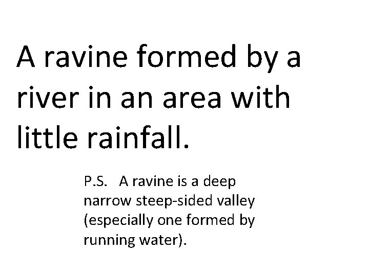 A ravine formed by a river in an area with little rainfall. P. S.