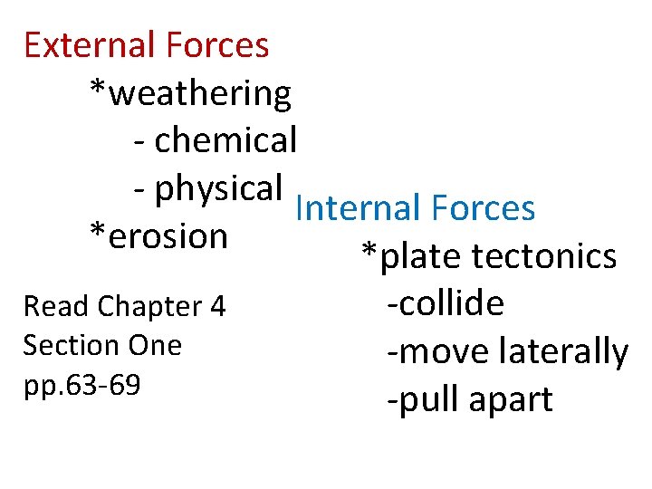 External Forces *weathering - chemical - physical Internal Forces *erosion *plate tectonics Read Chapter