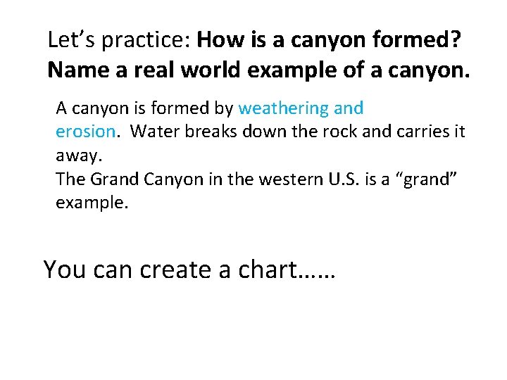 Let’s practice: How is a canyon formed? Name a real world example of a