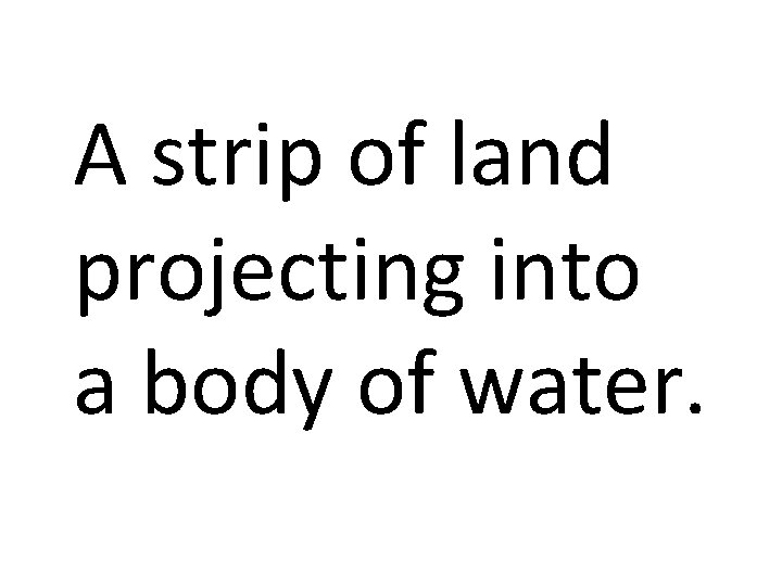 A strip of land projecting into a body of water. 