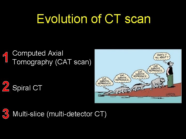 Evolution of CT scan • 1 Computed Axial Tomography (CAT scan) 2 Spiral CT