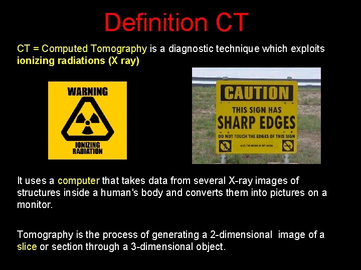 Definition CT CT = Computed Tomography is a diagnostic technique which exploits ionizing radiations
