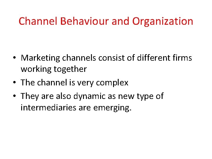 Channel Behaviour and Organization • Marketing channels consist of different firms working together •