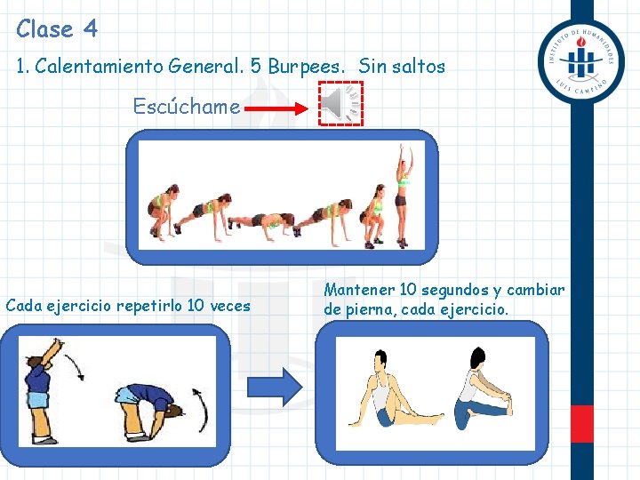 Clase 4 1. Calentamiento General. 5 Burpees. Sin saltos Escúchame Cada ejercicio repetirlo 10