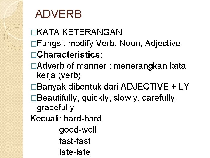 ADVERB �KATA KETERANGAN �Fungsi: modify Verb, Noun, Adjective �Characteristics: �Adverb of manner : menerangkan