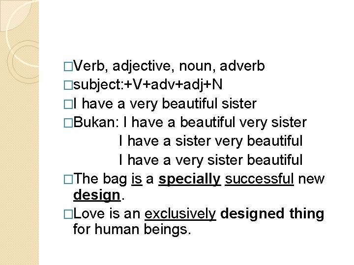 �Verb, adjective, noun, adverb �subject: +V+adv+adj+N �I have a very beautiful sister �Bukan: I