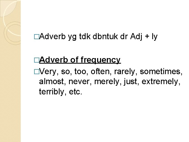 �Adverb yg tdk dbntuk dr Adj + ly of frequency �Very, so, too, often,