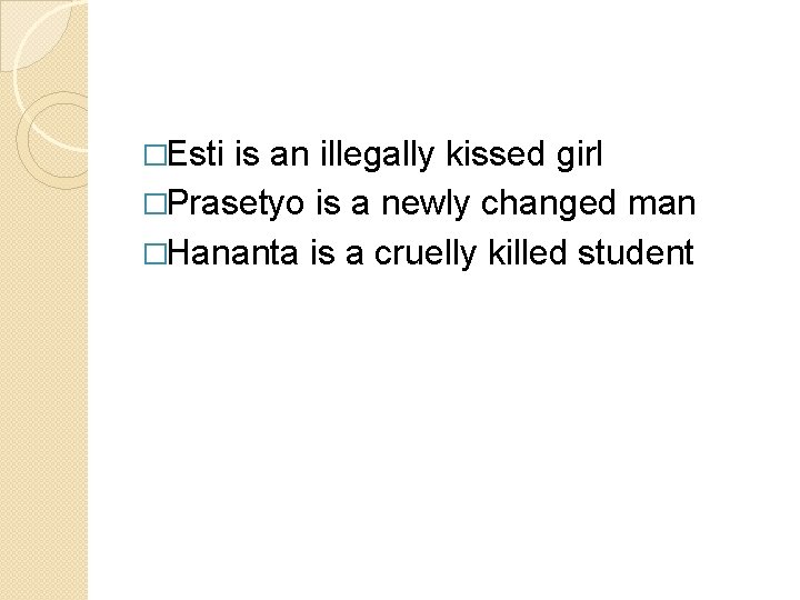 �Esti is an illegally kissed girl �Prasetyo is a newly changed man �Hananta is