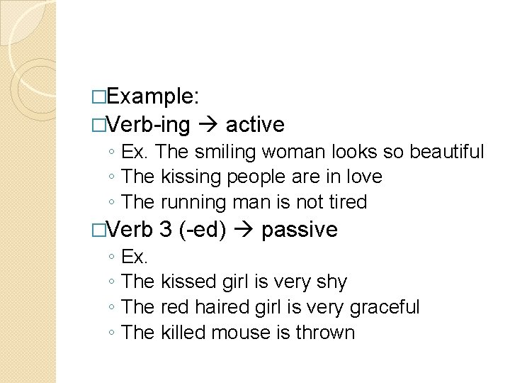 �Example: �Verb-ing active ◦ Ex. The smiling woman looks so beautiful ◦ The kissing