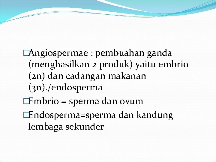 �Angiospermae : pembuahan ganda (menghasilkan 2 produk) yaitu embrio (2 n) dan cadangan makanan