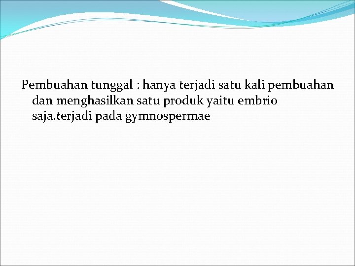 Pembuahan tunggal : hanya terjadi satu kali pembuahan dan menghasilkan satu produk yaitu embrio