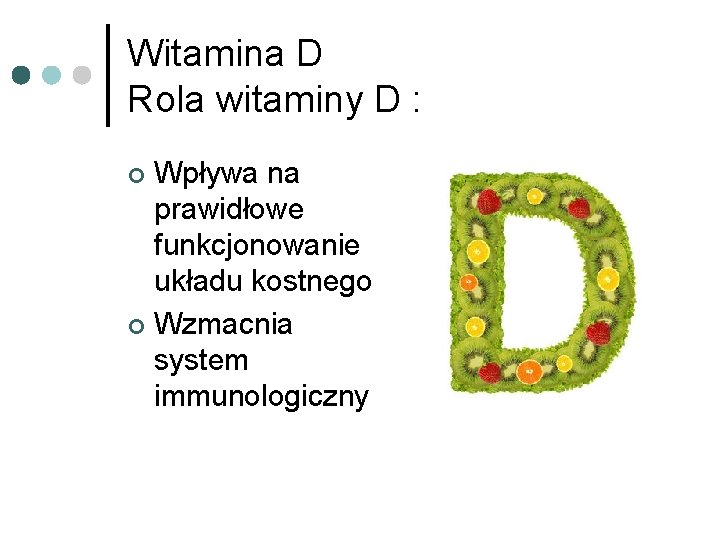 Witamina D Rola witaminy D : Wpływa na prawidłowe funkcjonowanie układu kostnego ¢ Wzmacnia