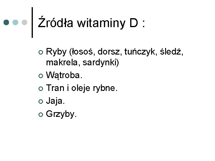 Źródła witaminy D : Ryby (łosoś, dorsz, tuńczyk, śledź, makrela, sardynki) ¢ Wątroba. ¢