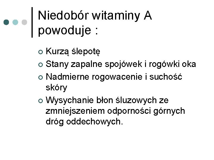 Niedobór witaminy A powoduje : Kurzą ślepotę ¢ Stany zapalne spojówek i rogówki oka