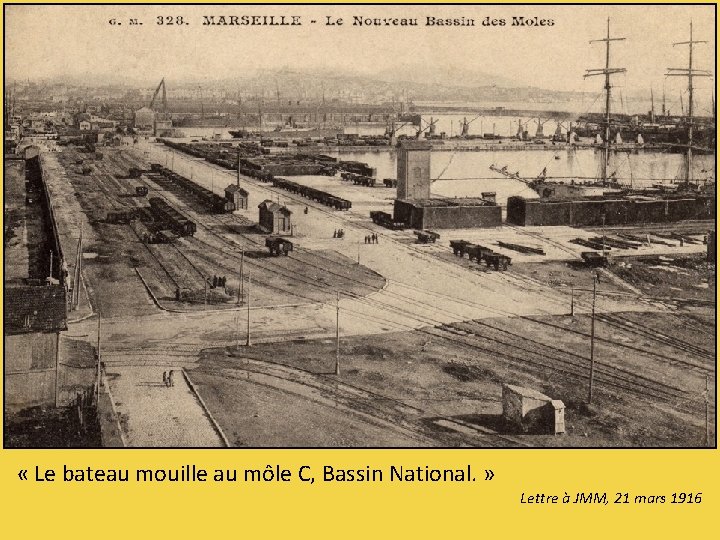  « Le bateau mouille au môle C, Bassin National. » Lettre à JMM,