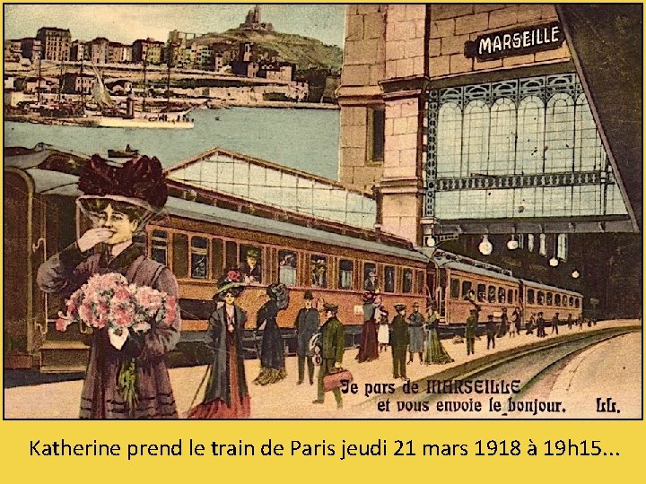 Katherine prend le train de Paris jeudi 21 mars 1918 à 19 h 15.
