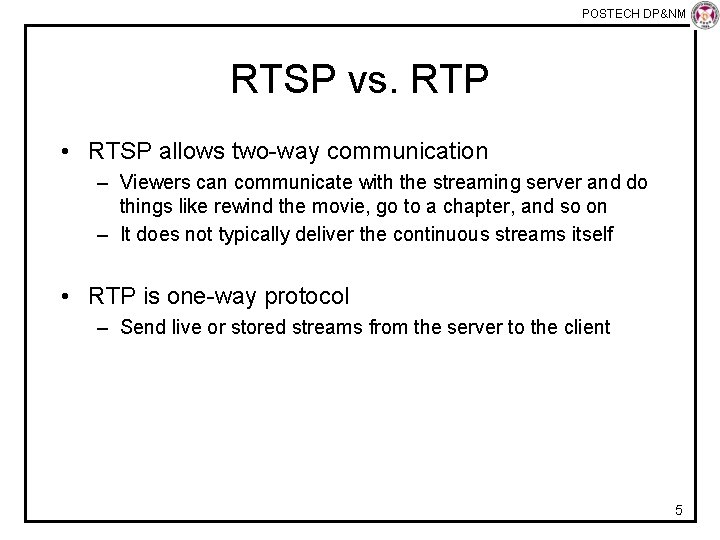 POSTECH DP&NM Lab RTSP vs. RTP • RTSP allows two-way communication – Viewers can