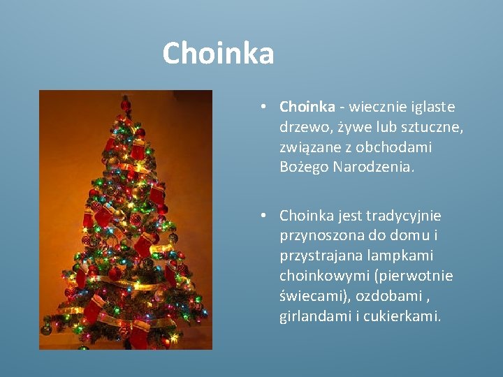 Choinka • Choinka - wiecznie iglaste drzewo, żywe lub sztuczne, związane z obchodami Bożego