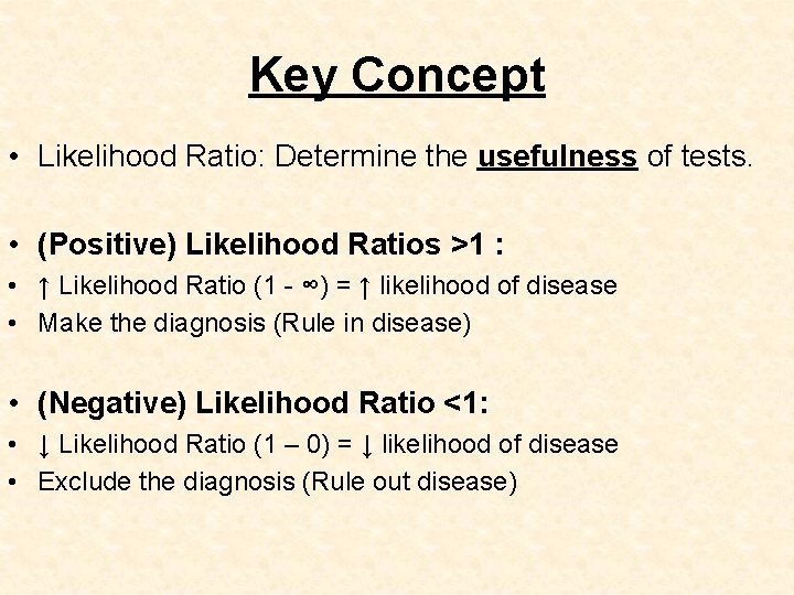 Key Concept • Likelihood Ratio: Determine the usefulness of tests. • (Positive) Likelihood Ratios