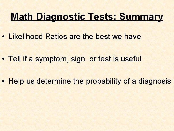 Math Diagnostic Tests: Summary • Likelihood Ratios are the best we have • Tell
