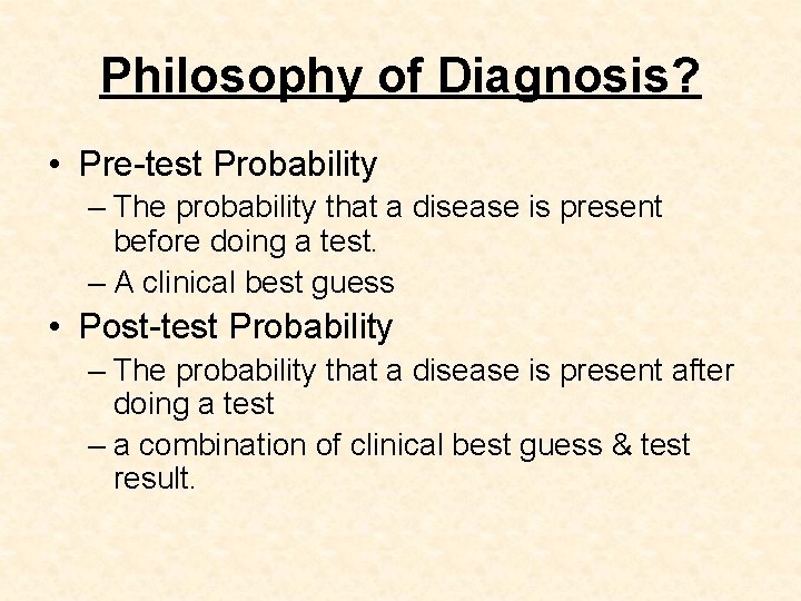 Philosophy of Diagnosis? • Pre-test Probability – The probability that a disease is present