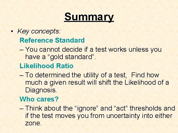 Summary • Key concepts: Reference Standard – You cannot decide if a test works