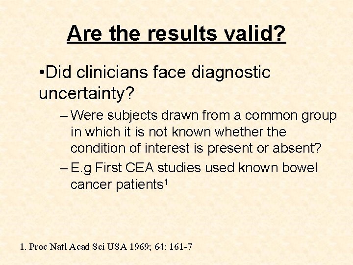 Are the results valid? • Did clinicians face diagnostic uncertainty? – Were subjects drawn