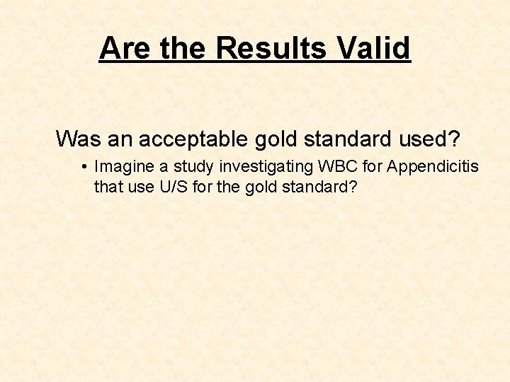 Are the Results Valid Was an acceptable gold standard used? • Imagine a study