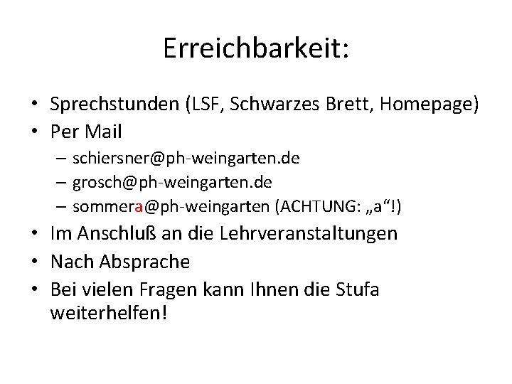Erreichbarkeit: • Sprechstunden (LSF, Schwarzes Brett, Homepage) • Per Mail – schiersner@ph-weingarten. de –