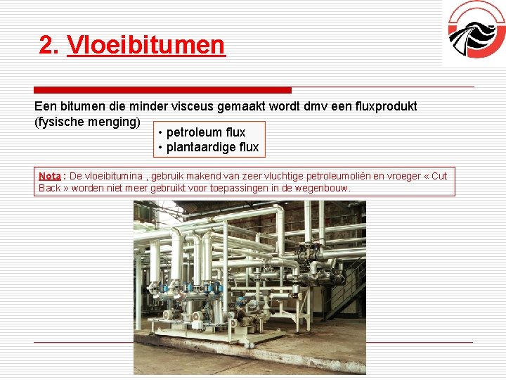 2. Vloeibitumen Een bitumen die minder visceus gemaakt wordt dmv een fluxprodukt (fysische menging)