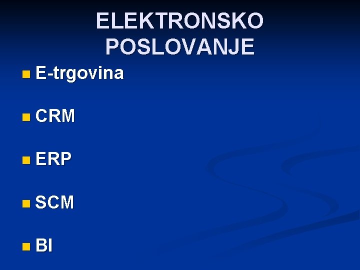 ELEKTRONSKO POSLOVANJE n E-trgovina n CRM n ERP n SCM n BI 