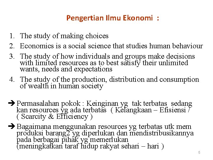 Pengertian Ilmu Ekonomi : 1. The study of making choices 2. Economics is a