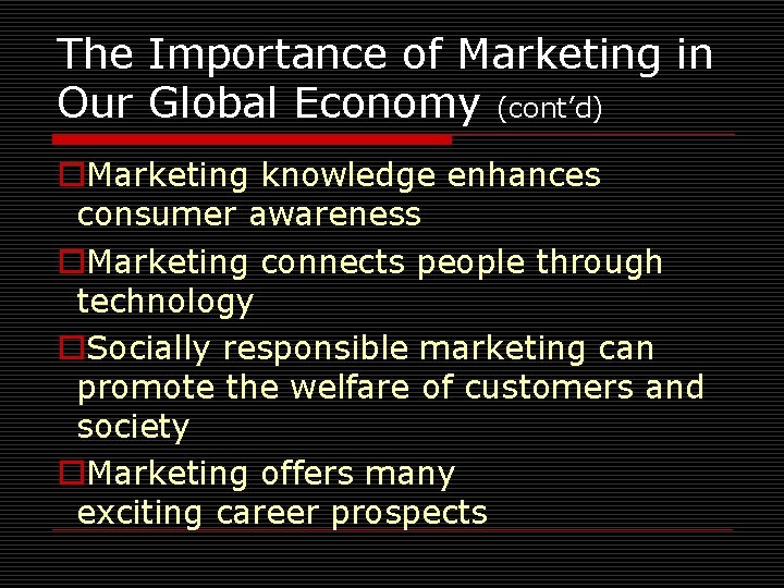 The Importance of Marketing in Our Global Economy (cont’d) o. Marketing knowledge enhances consumer