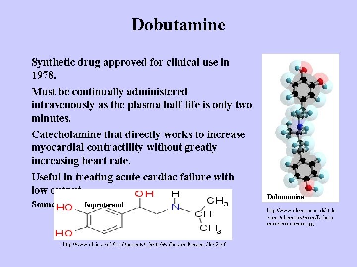 Dobutamine Synthetic drug approved for clinical use in 1978. Must be continually administered intravenously