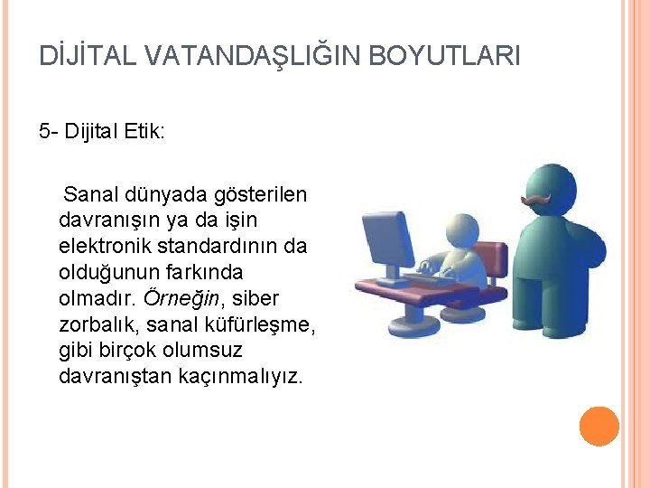 DİJİTAL VATANDAŞLIĞIN BOYUTLARI 5 - Dijital Etik: Sanal dünyada gösterilen davranışın ya da işin