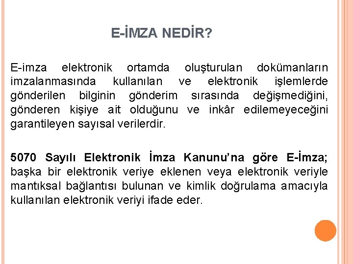 E-İMZA NEDİR? E-imza elektronik ortamda oluşturulan dokümanların imzalanmasında kullanılan ve elektronik işlemlerde gönderilen bilginin