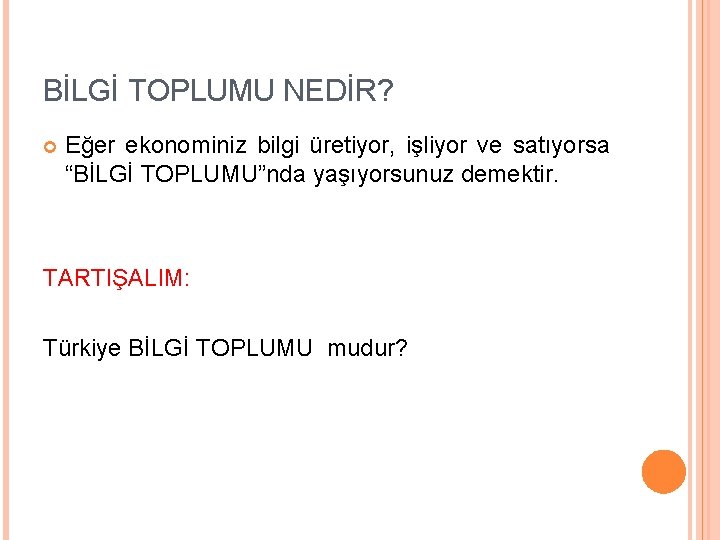 BİLGİ TOPLUMU NEDİR? Eğer ekonominiz bilgi üretiyor, işliyor ve satıyorsa “BİLGİ TOPLUMU”nda yaşıyorsunuz demektir.