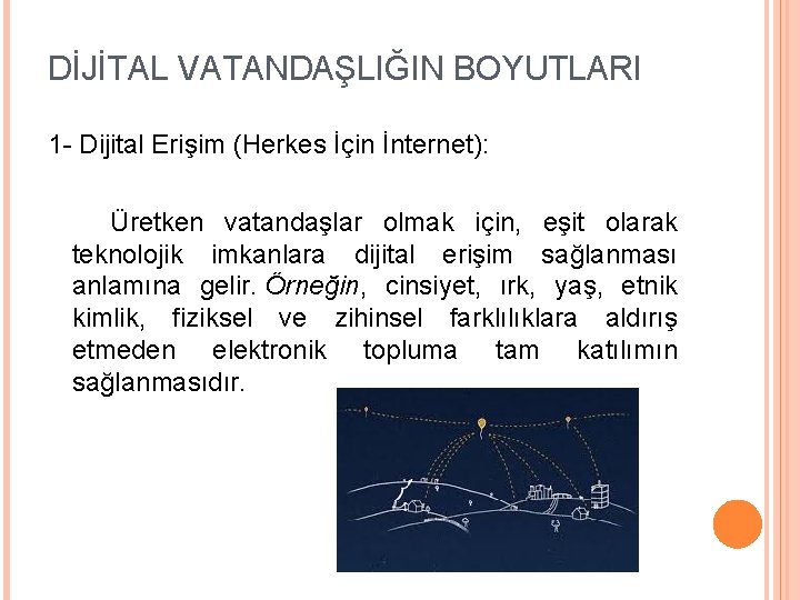 DİJİTAL VATANDAŞLIĞIN BOYUTLARI 1 - Dijital Erişim (Herkes İçin İnternet): Üretken vatandaşlar olmak için,