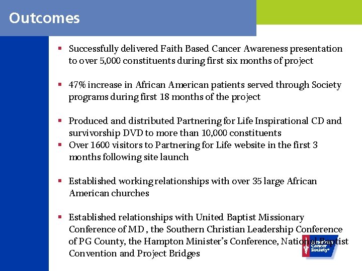 Outcomes § Successfully delivered Faith Based Cancer Awareness presentation to over 5, 000 constituents