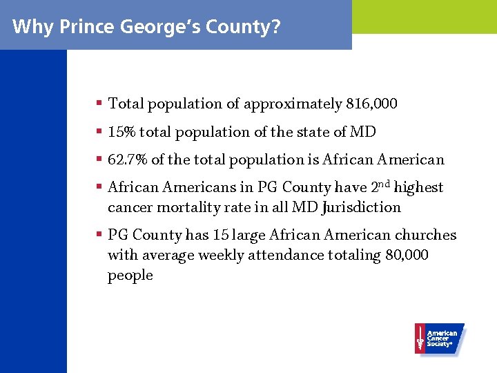 Why Prince George’s County? § Total population of approximately 816, 000 § 15% total