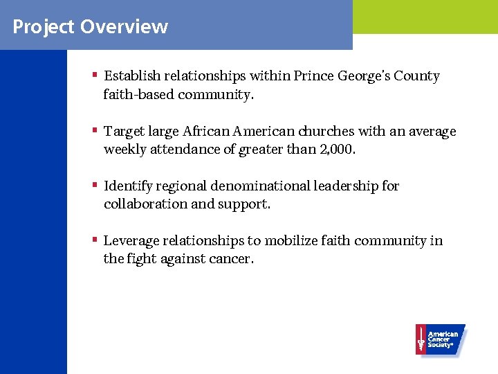 Project Overview § Establish relationships within Prince George's County faith-based community. § Target large
